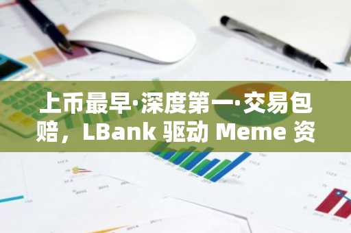 上币最早·深度第一·交易包赔，LBank 驱动 Meme 资产共振与价值重塑