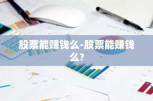 股票能赚钱么-股票能赚钱么?