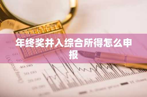 年终奖并入综合所得怎么申报