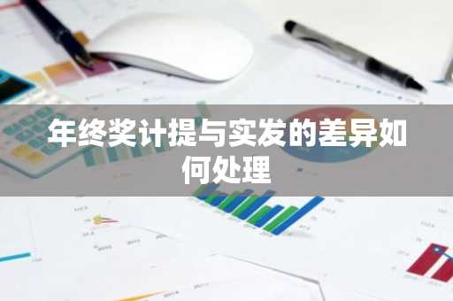 年终奖计提与实发的差异如何处理