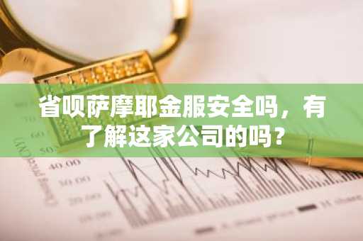 省呗萨摩耶金服安全吗，有了解这家公司的吗？