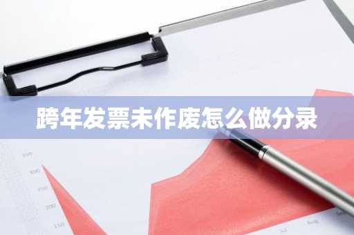 跨年发票未作废怎么做分录