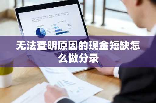无法查明原因的现金短缺怎么做分录