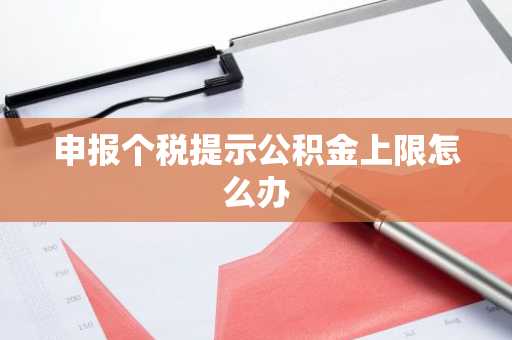 申报个税提示公积金上限怎么办