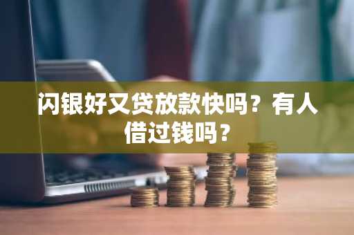 闪银好又贷放款快吗？有人借过钱吗？