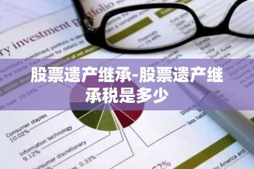 股票遗产继承-股票遗产继承税是多少