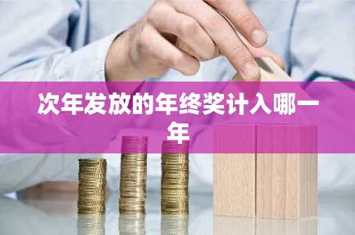次年发放的年终奖计入哪一年