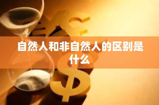 自然人和非自然人的区别是什么