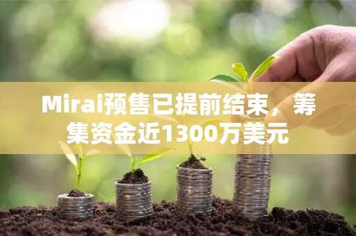 Mirai预售已提前结束，筹集资金近1300万美元