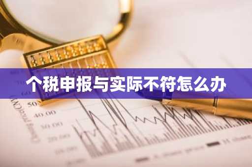 个税申报与实际不符怎么办