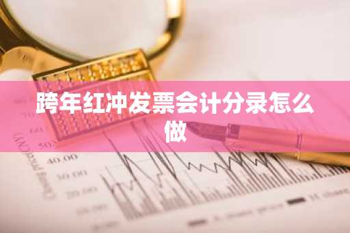 跨年红冲发票会计分录怎么做