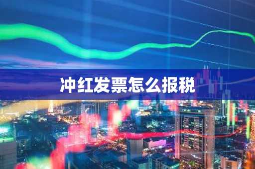 冲红发票怎么报税