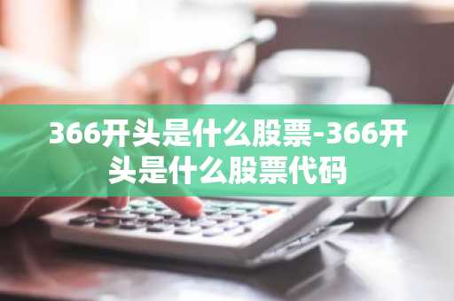 366开头是什么股票-366开头是什么股票代码