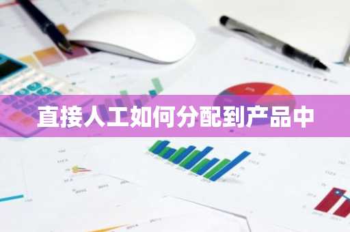 直接人工如何分配到产品中