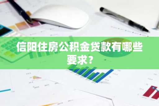 信阳住房公积金贷款有哪些要求？