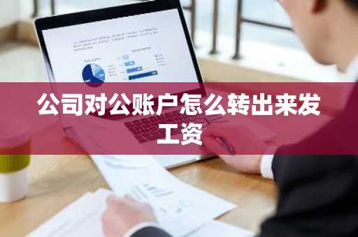 公司对公账户怎么转出来发工资