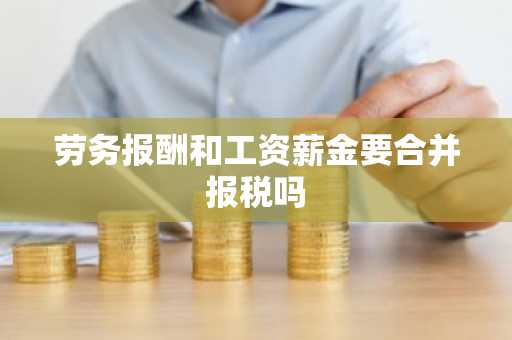 劳务报酬和工资薪金要合并报税吗