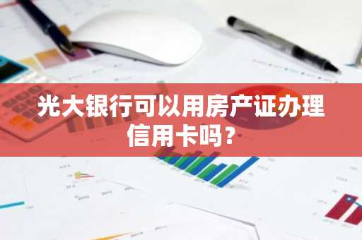 光大银行可以用房产证办理信用卡吗？