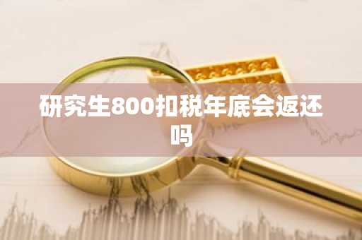 研究生800扣税年底会返还吗