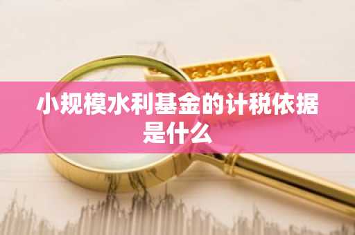 小规模水利基金的计税依据是什么