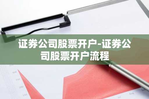 证券公司股票开户-证券公司股票开户流程