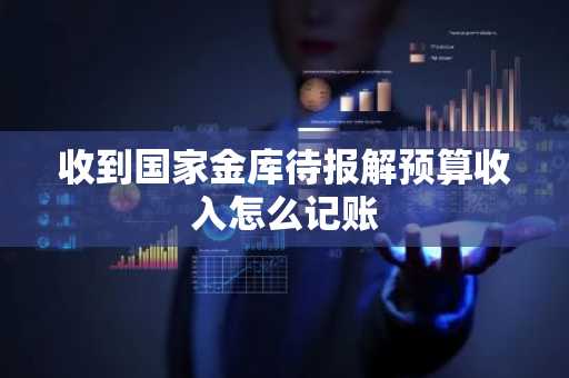收到国家金库待报解预算收入怎么记账