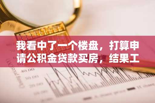 我看中了一个楼盘，打算申请公积金贷款买房，结果工作人员告诉我不行。这个合法么？