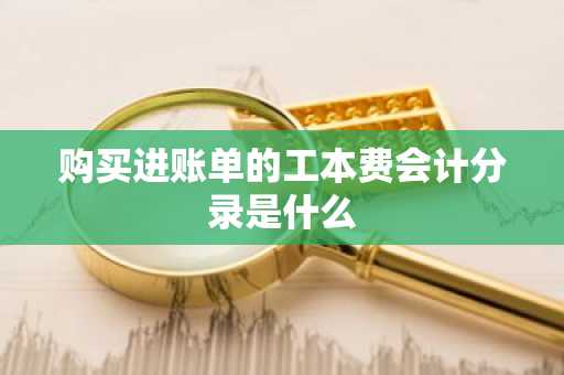 购买进账单的工本费会计分录是什么
