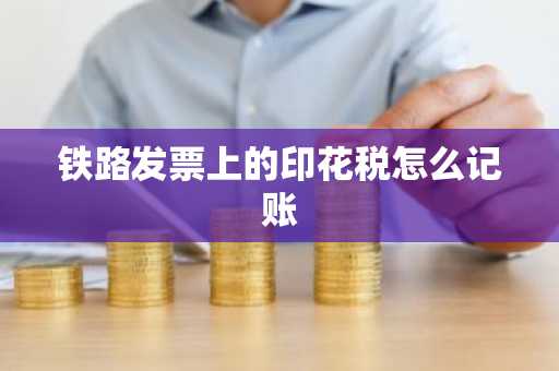 铁路发票上的印花税怎么记账
