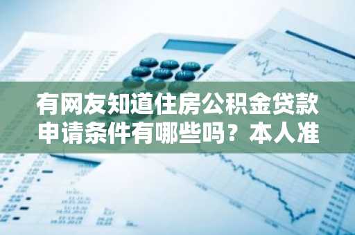 有网友知道住房公积金贷款申请条件有哪些吗？本人准备给父母买房。