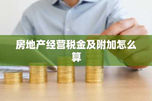 房地产经营税金及附加怎么算