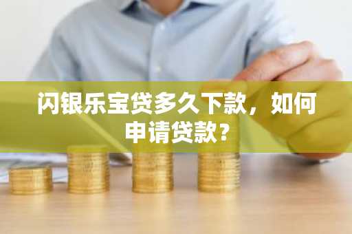 闪银乐宝贷多久下款，如何申请贷款？