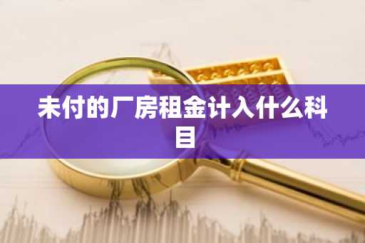 未付的厂房租金计入什么科目