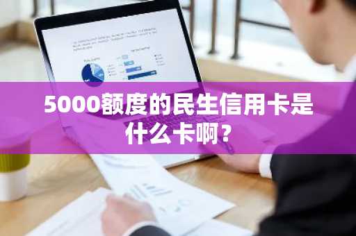 5000额度的民生信用卡是什么卡啊？