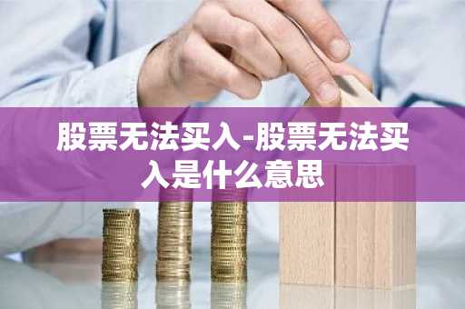 股票无法买入-股票无法买入是什么意思