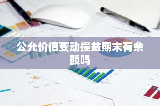公允价值变动损益期末有余额吗