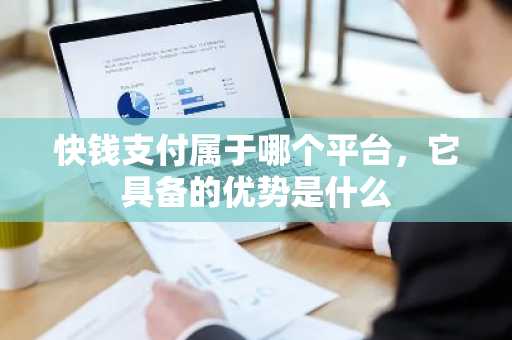 快钱支付属于哪个平台，它具备的优势是什么