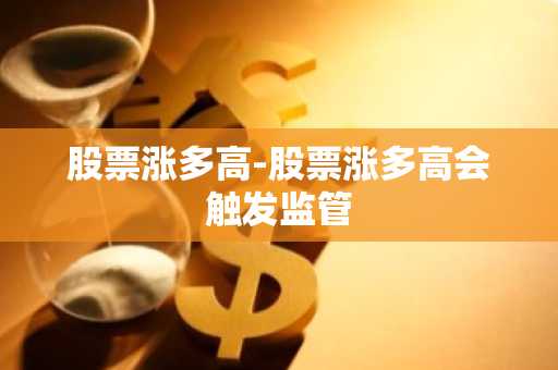 股票涨多高-股票涨多高会触发监管