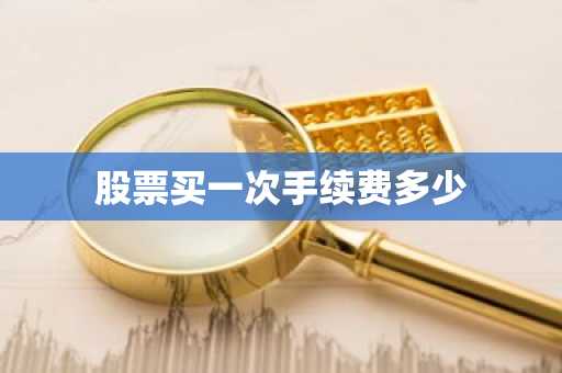 股票买一次手续费多少