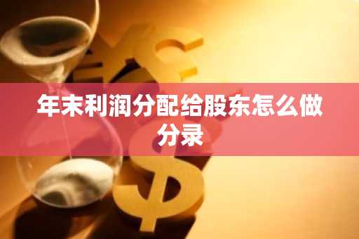 年末利润分配给股东怎么做分录