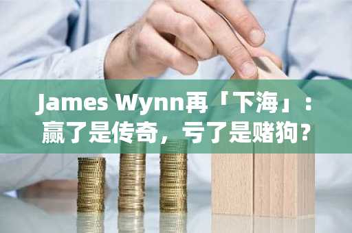 James Wynn再「下海」：赢了是传奇，亏了是赌狗？