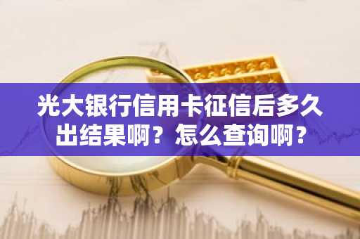 光大银行信用卡征信后多久出结果啊？怎么查询啊？
