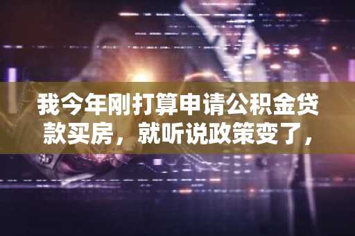 我今年刚打算申请公积金贷款买房，就听说政策变了，我想知道首付比例变成多少了？