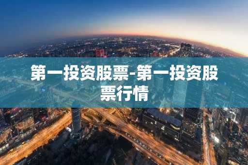 第一投资股票-第一投资股票行情