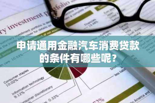 申请通用金融汽车消费贷款的条件有哪些呢？