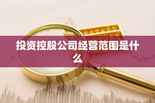 投资控股公司经营范围是什么