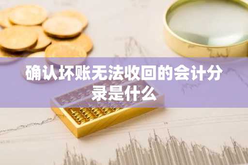 确认坏账无法收回的会计分录是什么