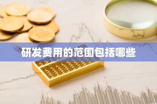 研发费用的范围包括哪些