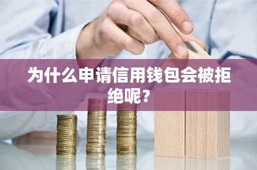 为什么申请信用钱包会被拒绝呢？