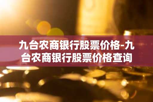 九台农商银行股票价格-九台农商银行股票价格查询